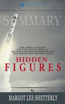 Paperback Summary of Hidden Figures: The American Dream and the Untold Story of the Black Women Mathematicians Who Helped Win the Space Race by Margot Lee Book