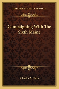 Campaigning with the Sixth Maine: A Paper Read Before the Iowa Commandery Military Order of the Loyal Legion of the United States