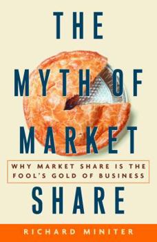 Hardcover The Myth of Market Share: Why Market Share Is the Fool's Gold of Business Book