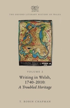 The Oxford Literary History of Wales: Volume 2. Welsh Literature in Welsh, C. 1740-2009: A Troubled Heritage