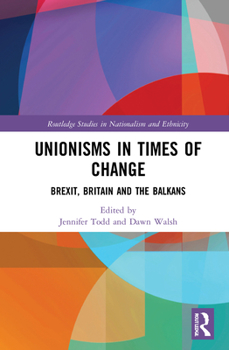 Hardcover Unionisms in Times of Change: Brexit, Britain and the Balkans Book
