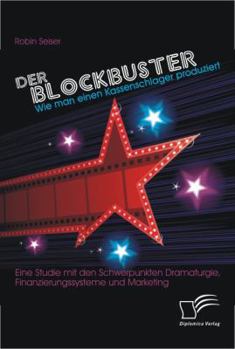 Paperback Der Blockbuster: Wie man einen Kassenschlager produziert: Eine Studie mit den Schwerpunkten Dramaturgie, Finanzierungssysteme und Marketing [German] Book