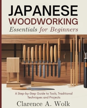 Paperback Japanese Woodworking Essentials for Beginners: A Step-by-Step Guide to Tools, Traditional Techniques and Projects Book