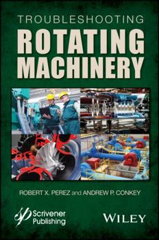 Hardcover Troubleshooting Rotating Machinery: Including Centrifugal Pumps and Compressors, Reciprocating Pumps and Compressors, Fans, Steam Turbines, Electric M [Large Print] Book