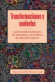 Transformaciones y contextos: La Universidad Autónoma de Tamaulipas y las Políticas de educación superior (Spanish Edition)