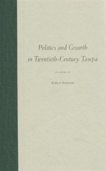Politics and Growth in Twentieth-Century Tampa (The Florida History and Culture Series)