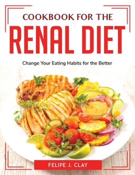 Paperback Cookbook for the Renal Diet: Change Your Eating Habits for the Better Book