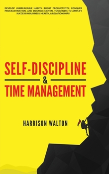 Paperback Self-Discipline & Time Management: Develop Unbreakable Habits, Boost Productivity, Conquer Procrastination, and Enhance Mental Toughness to Amplify Su Book