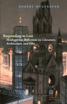 Hardcover Responding to Loss: Heideggerian Reflections on Literature, Architecture, and Film Book