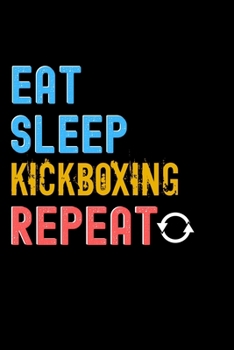 Eat, Sleep, Kickboxing, Repeat Notebook - Kickboxing Funny Gift: Lined Notebook / Journal Gift, 120 Pages, 6x9, Soft Cover, Matte Finish
