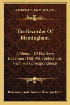 Paperback The Recorder Of Birmingham: A Memoir Of Matthew Davenport Hill, With Selections From His Correspondence Book