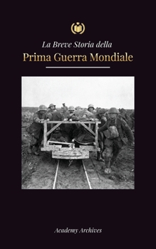 Paperback La Breve Storia della Prima Guerra Mondiale: Le battaglie sul fronte occidentale e orientale, la guerra chimica e la sconfitta della Germania che port [Italian] Book