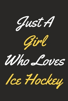 Just A Girl Who Loves Ice Hockey: An Ice Hockey Journal Notebook for Ice Hockey Players, Coaches, Fans and People Who Love Ice Hockey (6" x 9" - 120 Pages)
