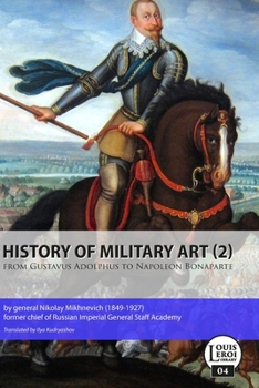 A History of the Art of War from Gustavus Adolphus to Napoleon Bonaparte