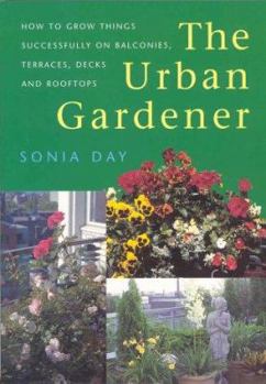 Paperback The Urban Gardener: How to Grow Things Successfully on Balconies, Terraces, Decks Book