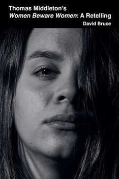 Thomas Middleton's Women Beware Women: A Retelling