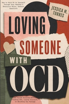 Loving Someone with OCD: How to Hold On to Yourself Through Your Partner’s Obsessive Rules, Endless Questions, and Forced Routines—Without Feeding OCD, Losing Yourself, or Becoming Its Hostage