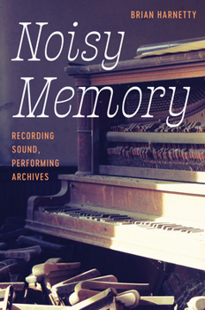 Noisy Memory: Recording Sound, Performing Archives