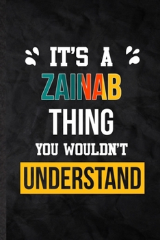 It's a Zainab Thing You Wouldn't Understand: Blank Practical Personalized Zainab Lined Notebook/ Journal For Favorite First Name, Inspirational Saying ... Special Birthday Gift Idea Personal Funniest