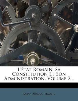 Paperback L'?tat Romain, Sa Constitution Et Son Administration, Volume 2... [French] Book