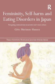 Paperback Femininity, Self-harm and Eating Disorders in Japan: Navigating contradiction in narrative and visual culture Book
