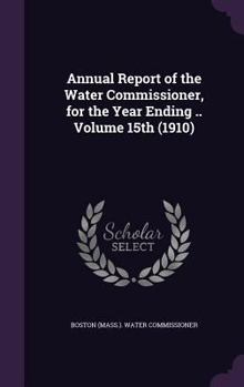 Annual Report of the Water Commissioner, for the Year Ending .. Volume 15th