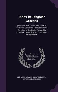 Hardcover Index in Tragicos Graecos: [Beatson, B.W.] Index Accuratus Et Copiosus Verborum Formularumque Omnium in Sophoclis Tragoediis Integris Et Deperdit Book