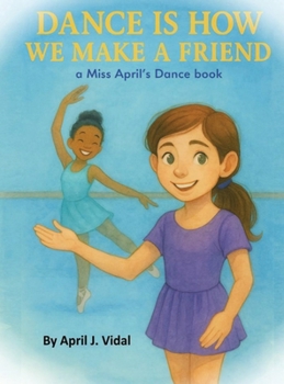 Dance Is How We Make a Friend : A Miss April's Dance Book
