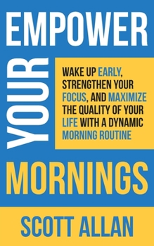 Paperback Empower Your Mornings: Wake Up Early, Strengthen Your Focus, and Maximize the Quality of Your Life with a Dynamic Morning Routine Book