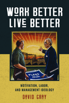 Paperback Work Better, Live Better: Motivation, Labor, and Management Ideology Book