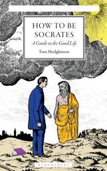Hardcover How to Be Socrates: A Guide to the Good Life Book