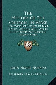 Paperback The History Of The Church, In Verse: Composed For The Use Of Bible-Classes, Schools, And Families, In The Protestant Episcopal Church (1866) Book
