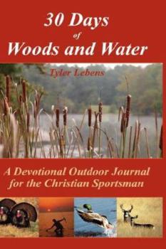 Paperback 30 Days of Woods and Water: A Devotional Outdoor Journal for the Christian Sportsman Book