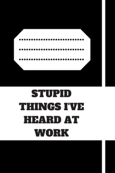 STUPID THINGS I'VE HEARD AT WORK: 120 pages notebook with glossy cover .cream paper .different designs with different colors