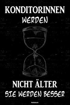Konditorinnen werden nicht älter sie werden besser Notizbuch: Konditorin Journal DIN A5 liniert 120 Seiten Geschenk (German Edition)