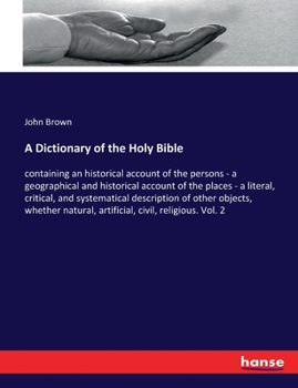 Paperback A Dictionary of the Holy Bible: containing an historical account of the persons - a geographical and historical account of the places - a literal, cri Book