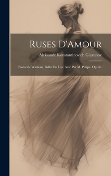 Hardcover Ruses D'Amour: Pastorale Watteau. Ballet En Une Acte Par M. Petipa. Op. 61 [No Linguistic Content] Book