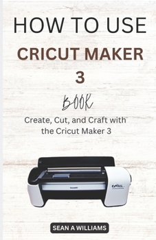 Paperback How to Use Cricut Maker 3 Book: Create, Cut, and Craft with the Cricut Maker 3 Book