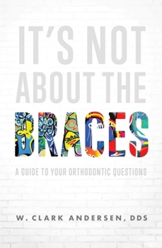 Paperback It's Not about the Braces: A Guide to Your Orthodontic Questions Book