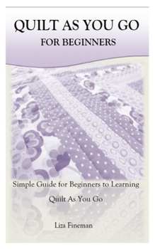 Paperback Quilt as You Go for Beginners: Simple Guide for Beginners to Learning Quilt As You Go Book