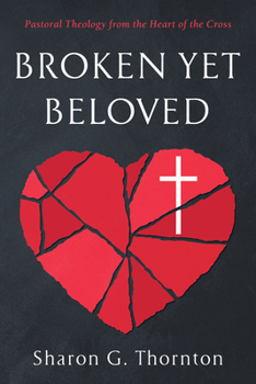 Broken yet Beloved: Pastoral Theology from the Heart of the Cross