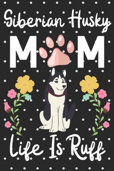 Paperback Siberian Husky Mom Life is Ruff: Cute Siberian Husky Mom notebook journal or dairy - Siberian Husky dog owner appreciation gift - Siberian Husky lover Book