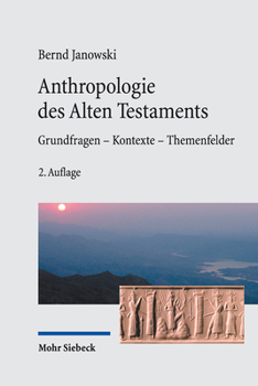 Anthropologie Des Alten Testament: Grundfragen - Kontexte - Themenfelder