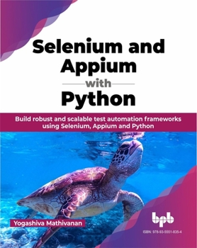 Paperback Selenium and Appium with Python: Build Robust and Scalable Test Automation Frameworks Book