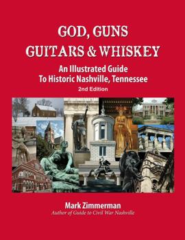 God, Guns, Guitars & Whiskey: An Illustrated Guide to Historic Nashville, Tennessee