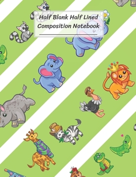 Half Blank Half Lined Composition Notebook: Animals Rhino Hippopotamus Giraffe Zebra Ostrich Kangaroo Camel Crocodile Lion,Half Unruled paper ... Drawing,8.5x11",100 Pages,For Kids,Teens.