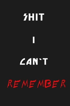 Shit I Can’t Remember: Organizer/Log Book/Notebook for Passwords and Shit/Password Book/Gift for Friends/Coworkers/Seniors/Mom/Dad/Weeding 120 page, Lined, 6x9 (15.2 x 22.9 cm)