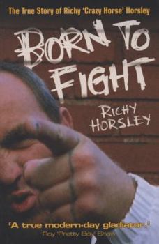 Paperback Born to Fight: The True Story of Richy 'Crazy Horse' Horsley Book