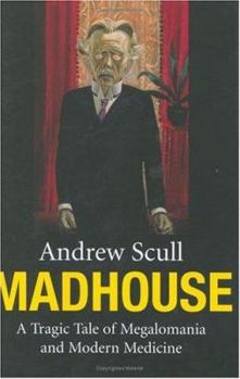 Hardcover Madhouse: A Tragic Tale of Megalomania and Modern Medicine Book