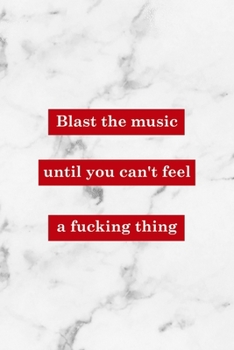 Blast The Music Until You Can't Feel A Fucking Thing: Rock Notebook Journal Composition Blank Lined Diary Notepad 120 Pages Paperback White Marble